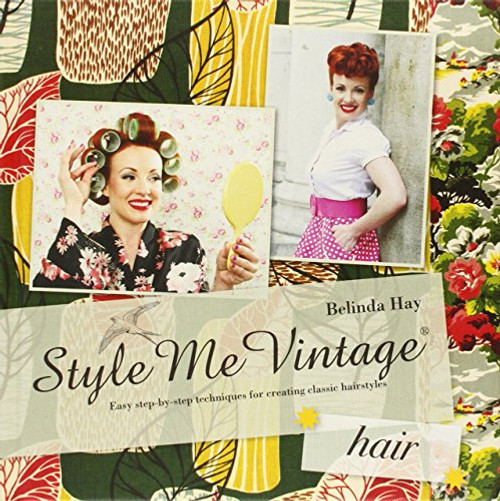 Style Me Vintage: Hair: Easy Step-by-Step Techniques for Creating Classic Hairstyles