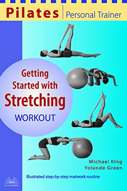 Pilates Personal Trainer Getting Started with Stretching Workout: Illustrated Step-by-Step Matwork Routine