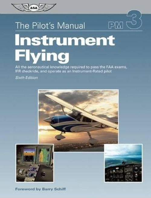 The Pilot's Manual: Instrument Flying: A Step-by-Step Course Covering All Knowledge Necessary to Pass the FAA Instrument Written and Oral Exams, and the IFR Flight Check (Pilot's Manual series, The)