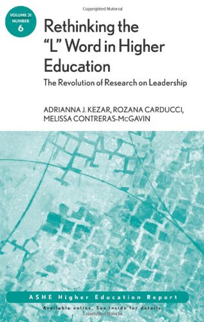 Rethinking the L Word in Higher Education: The Revolution of Research on Leadership: ASHE Higher Education Report