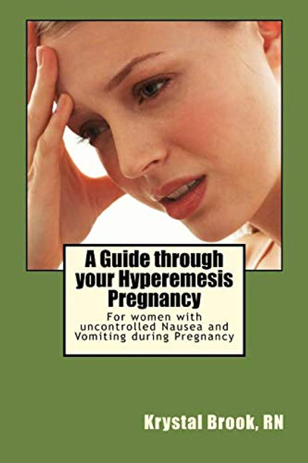 A Guide through your Hyperemesis Pregnancy: For women with uncontrolled Nausea and Vomiting during Pregnancy