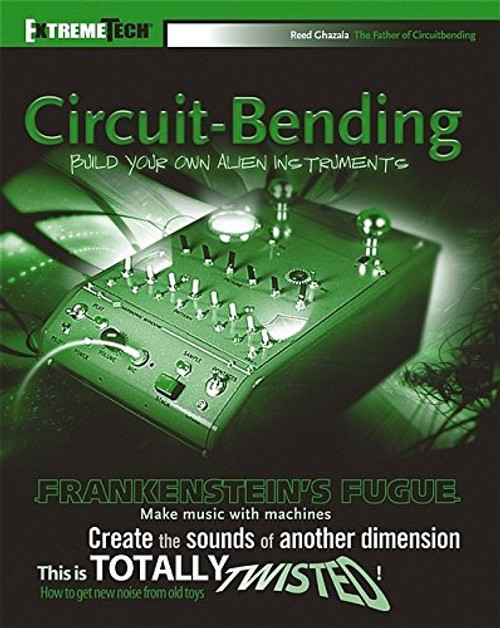 Circuit-Bending: Build Your Own Alien Instruments (ExtremeTech)