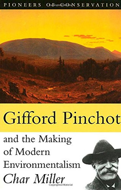 Gifford Pinchot and the Making of Modern Environmentalism (Pioneers of Conservation)