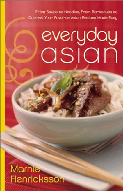 Everyday Asian: From Soups to Noodles, From Barbecues to Curries, Your Favorite Asian Recipes Made Easy