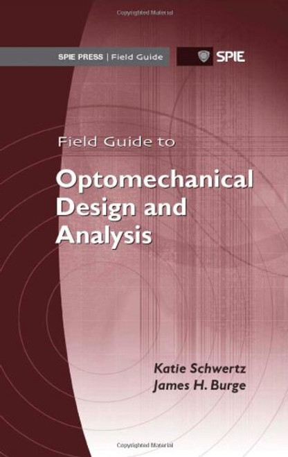Field Guide to Optomechanical Design and Analysis (SPIE Field Guide Vol. FG26) (Spie Field Guides)
