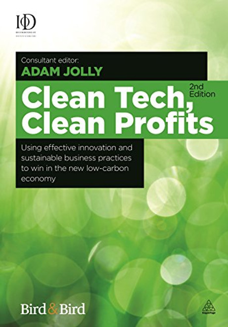 Clean Tech, Clean Profits: Using Effective Innovation and Sustainable Business Practices to Win in the New Low-carbon Economy