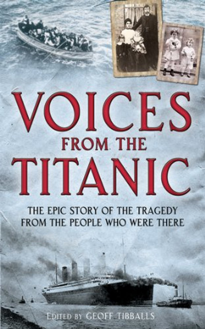 Voices from the Titanic: The Epic Story of the Tragedy from the People Who Were There