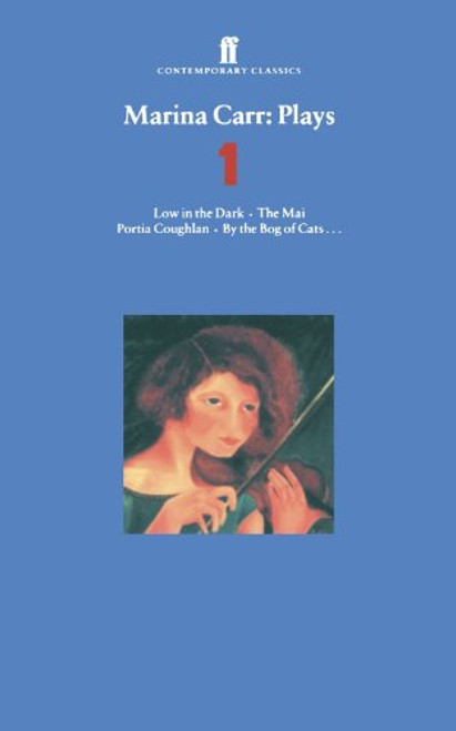 Marina Carr: Plays 1: Low in the Dark, The Mai, Portia Coughlan, By the Bog of Cats... (Contemporary Classics (Faber & Faber)) (v. 1)