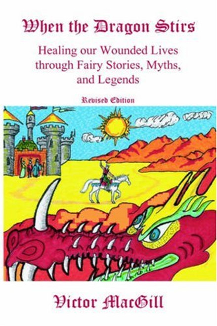 When the Dragon Stirs: Healing our Wounded Lives through Fairy Stories, Myths, and Legends