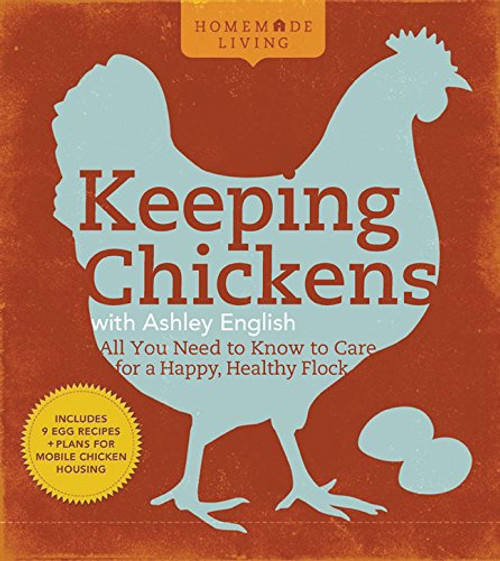 Homemade Living: Keeping Chickens with Ashley English: All You Need to Know to Care for a Happy, Healthy Flock