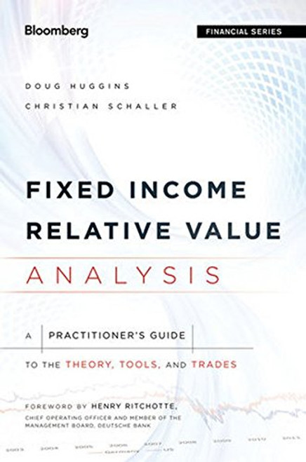 Fixed Income Relative Value Analysis, + Website: A Practitioners Guide to the Theory, Tools, and Trades