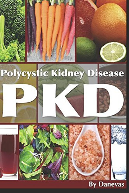 PKD Diet The Kidney: A Guide to Polycystic Kidney Health Through Diet (Polycystic Organ Disease Diet)