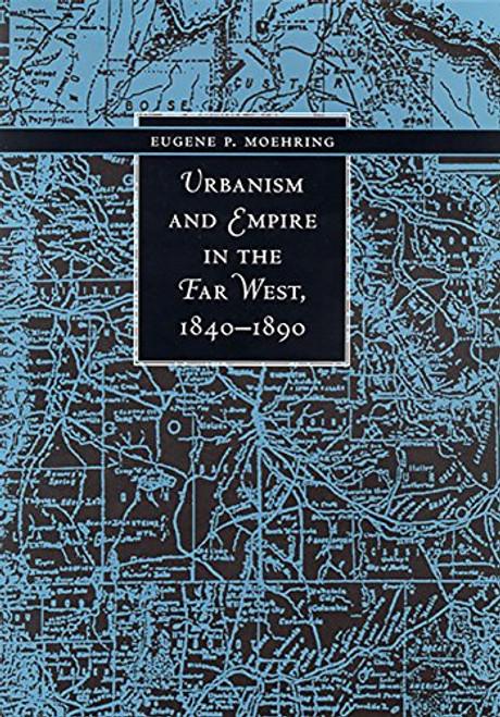 Urbanism And Empire In The Far West, 1840-1890 (The Urban West Series)