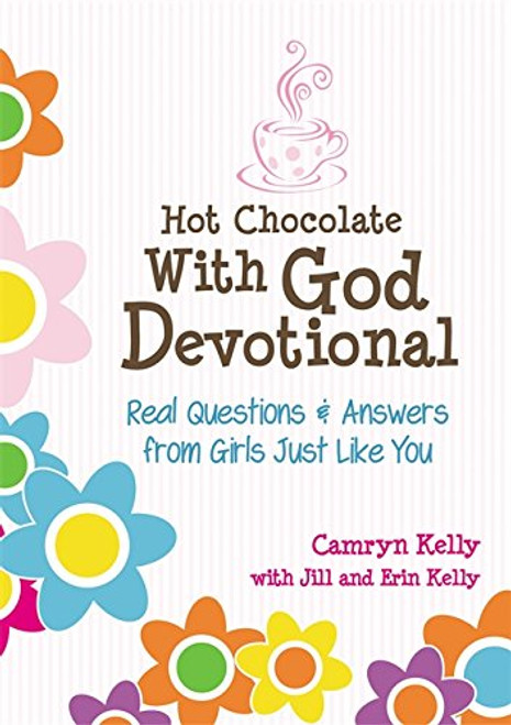 Hot Chocolate With God Devotional: Real Questions & Answers from Girls Just Like You