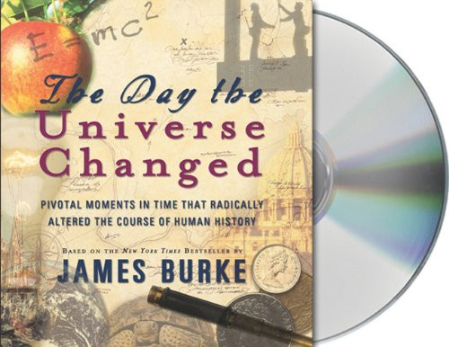 The Day the Universe Changed: Pivotal Moments in Time that Radically Altered the Course of Human History