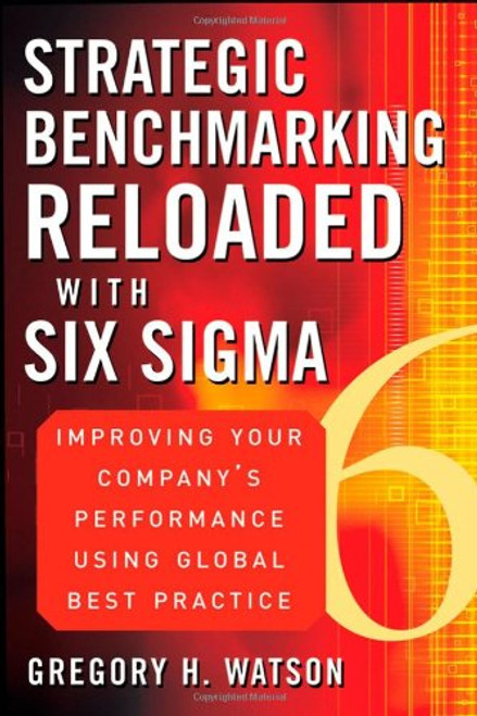 Strategic Benchmarking Reloaded with Six Sigma: Improving Your Company's Performance Using Global Best Practice
