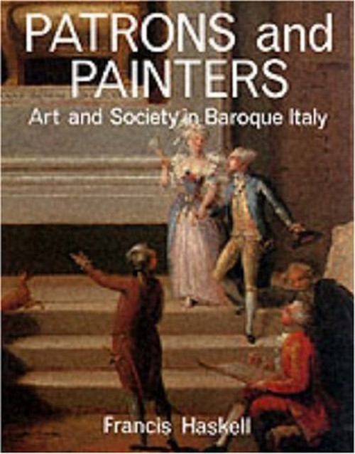 Patrons and Painters: A Study in the Relations Between Italian Art and Society in the Age of the Baroque, Revised and Enlarged Edition