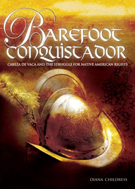 Barefoot Conquistador: Cabeza De Vaca and the Struggle for Native American Rights (Exceptional Biographies for Upper Grades)