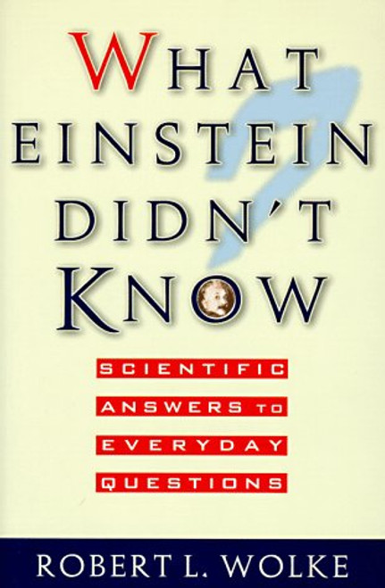 What Einstein Didn't Know: Scientific Answers to Everyday Questions