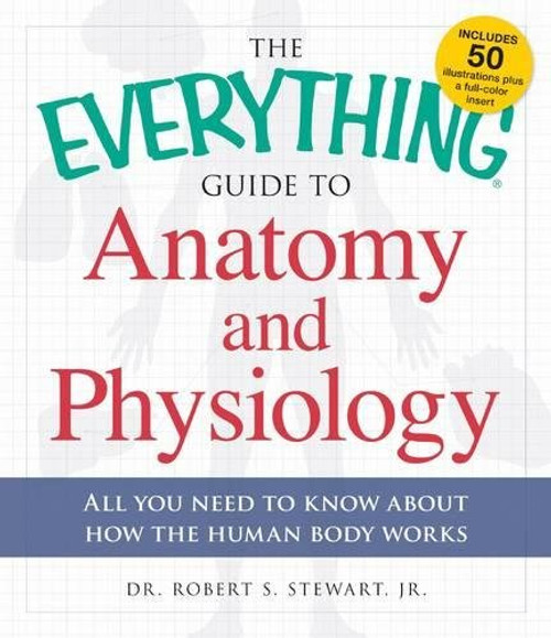 The Everything Guide to Anatomy and Physiology: All You Need to Know about How the Human Body Works