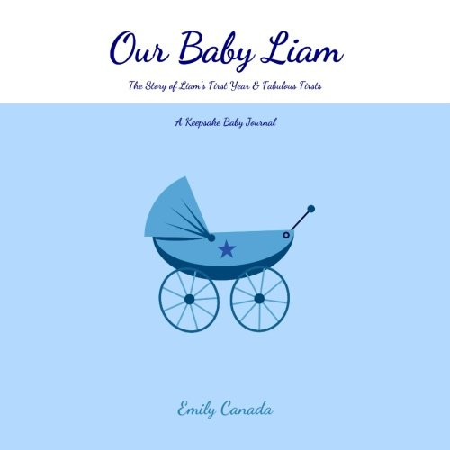 Our Baby Liam, The Story of Liam's First Year and Fabulous Firsts: A Keepsake Baby Journal (Our Baby Boy / Memory Book)