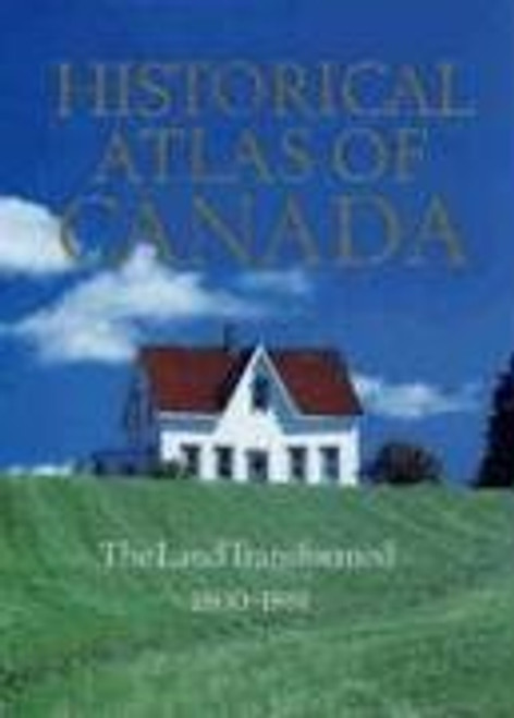 2: Historical Atlas of Canada: Volume II: The Land Transformed, 1800-1891