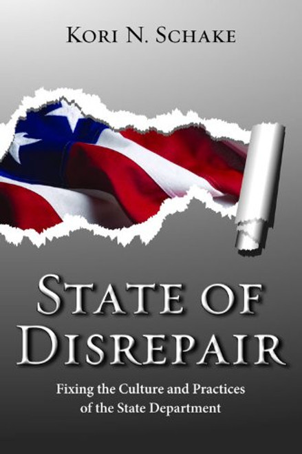 State of Disrepair: Fixing the Culture and Practices of the State Department (Hoover Institution Press Publication)