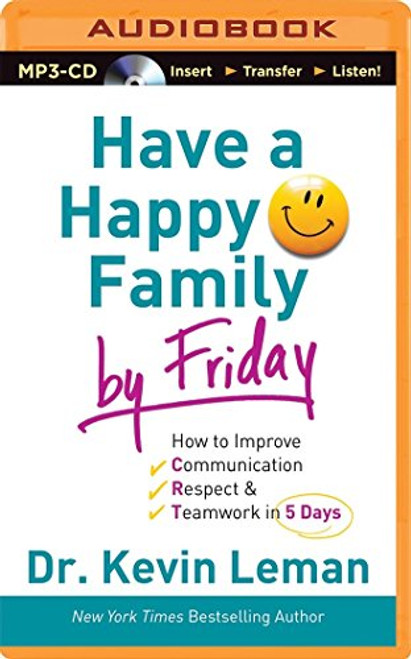 Have a Happy Family by Friday: How to Improve Communication, Respect & Teamwork in 5 Days