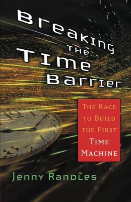 Breaking the Time Barrier: The Race to Build the First Time Machine