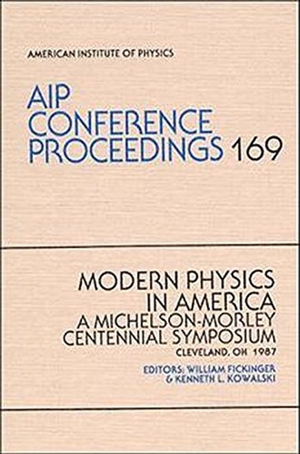 Modern Physics in America: A Michelson-Morley Centennial Symosium: Cleveland, OH 1987 (AIP Conference Proceedings)
