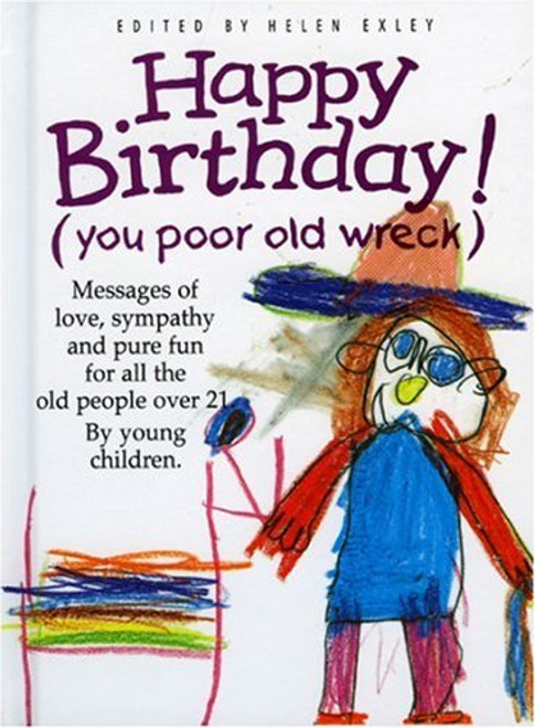 Happy Birthday: You Poor Old Wreck: Messages of Love, Sympathy and Pure Fun for All the People over 21 by Young Children (The Kings Kids Say)
