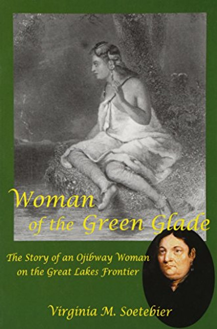 Woman of the Green Glade: The Story of an Ojibway Woman on the Great Lakes Frontier