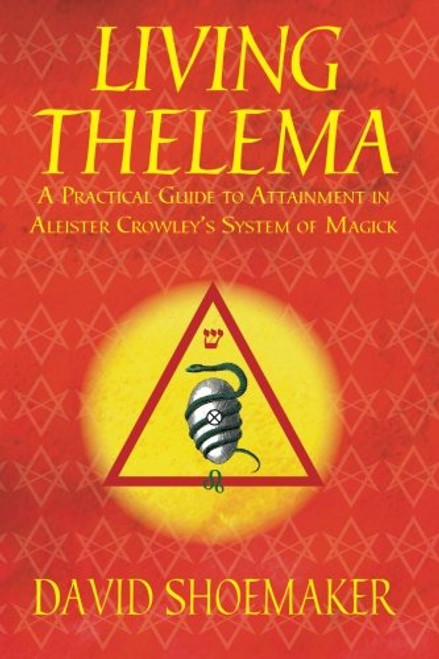 Living Thelema: A Practical Guide to Attainment in Aleister Crowley's System of Magick