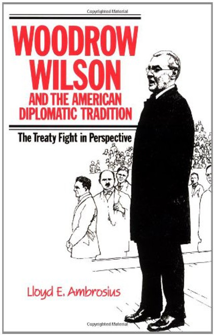 Woodrow Wilson and the American Diplomatic Tradition: The Treaty Fight in Perspective