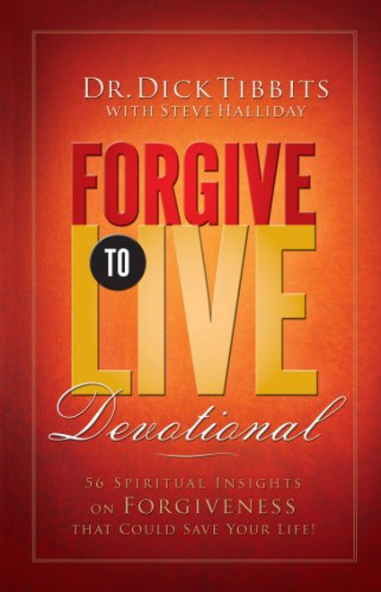 Forgive To Live Devotional: 56 Spiritual Insights on Forgiveness that Could Save Your Life (Florida Hospital Publishing)