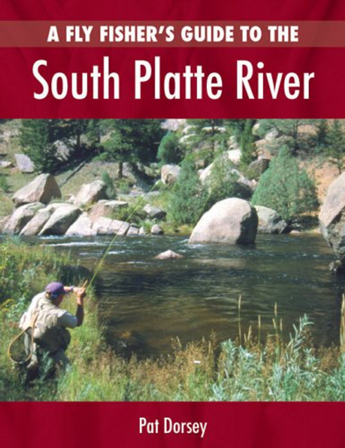 A Fly Fishers Guide to the South Platte River: A Comprehensive Guide to Fly-Fishing the South Platte Watershed (The Pruett Series)