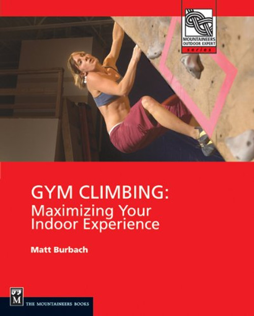 Gym Climbing: Maximizing Your Indoor Experience (Mountaineers Outdoor Expert)