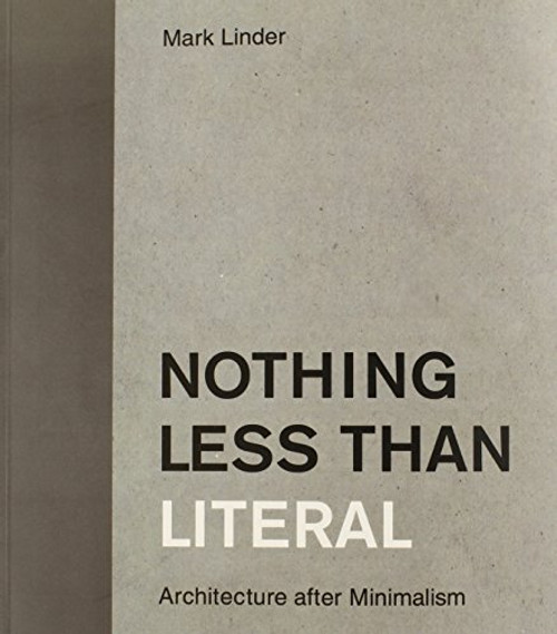 Nothing Less than Literal: Architecture after Minimalism (MIT Press)