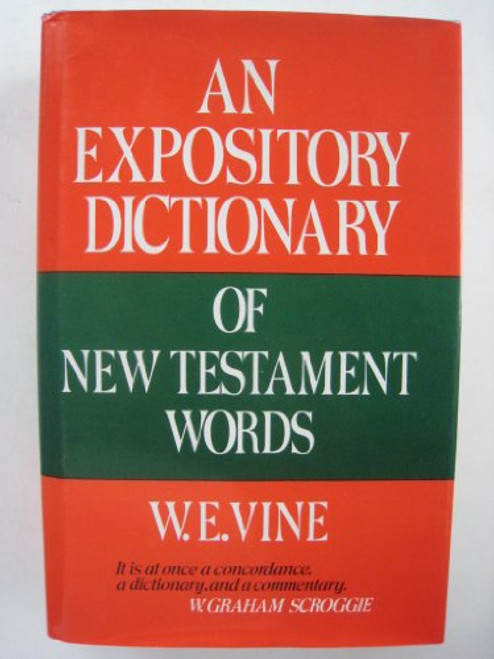 An Expository Dictionary of New Testament Words: With Their Precise Meanings for English Readers