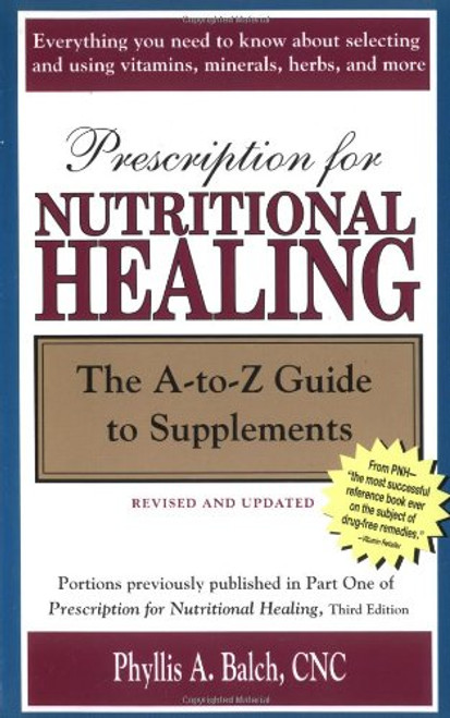 Prescription for Nutritional Healing: The A-to-Z Guide to Supplements (Prescription for Nutritional Healing: A-To-Z Guide to Supplements)