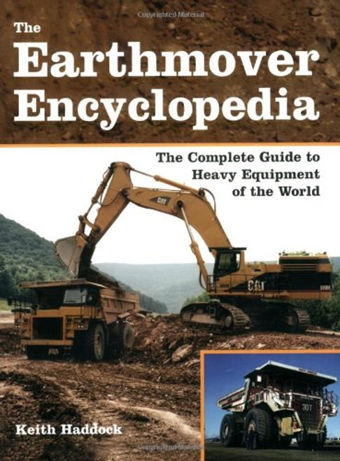 The Earthmover Encyclopedia: The Complete Guide to Heavy Equipment of the World