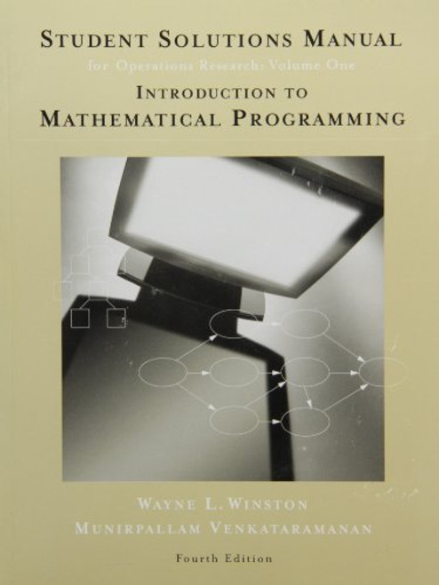1: Student Solutions Manual for Winstons Introduction to Mathematical Programming: Applications and Algorithms, 4th (Operations Research)
