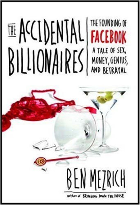 The Accidental Billionaires: The Founding of Facebook: A Tale of Sex, Money, Genius and Betrayal A Tale of Sex, Money, Genius and Betrayal
