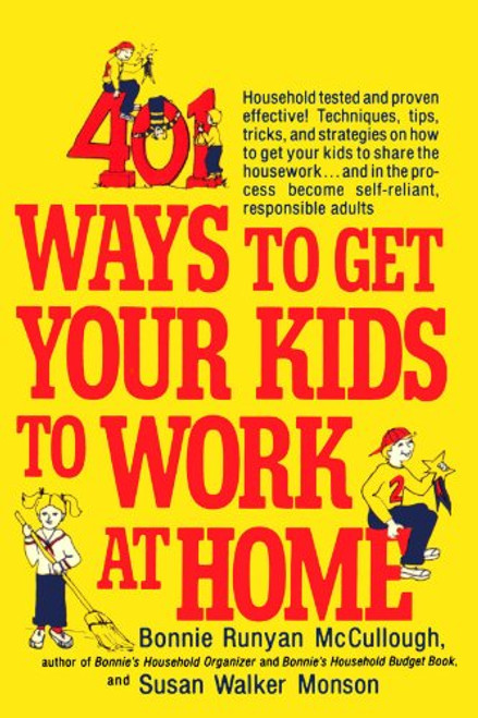 401 Ways to Get Your Kids to Work at Home: Household tested and proven effective! Techniques, tips, tricks, and strategies on how to get your kids to ... become self-reliant, responsible adults