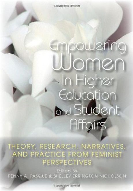 Empowering Women in Higher Education and Student Affairs: Theory, Research, Narratives, and Practice From Feminist Perspectives (ACPA Books co-published with Stylus Publishing)