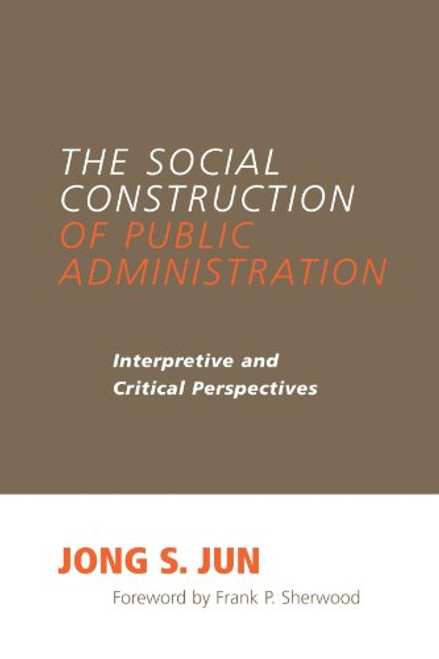 The Social Construction of Public Administration: Interpretive and Critical Perspectives (Suny Series in Public Administration)