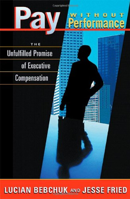 Pay without Performance: The Unfulfilled Promise of Executive Compensation