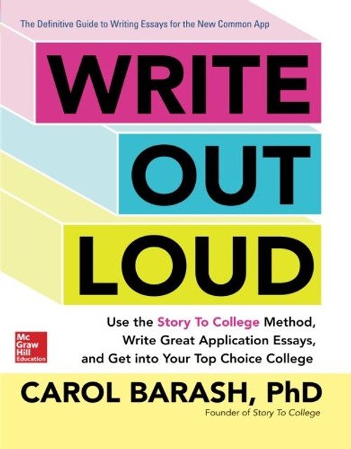 Write Out Loud: Use the Story To College Method, Write Great Application Essays, and Get into Your Top Choice College