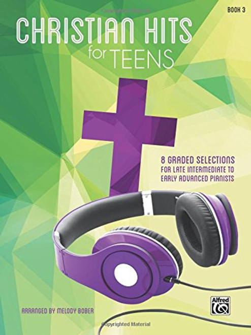 Christian Hits for Teens, Bk 3: 8 Graded Selections for Late Intermediate to Early Advanced Pianists