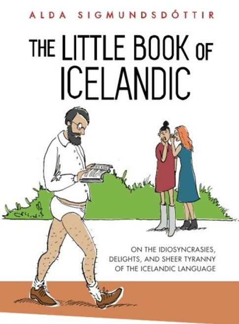 The Little Book of Icelandic: On the idiosyncrasies, delights and sheer tyranny of the Icelandic language
